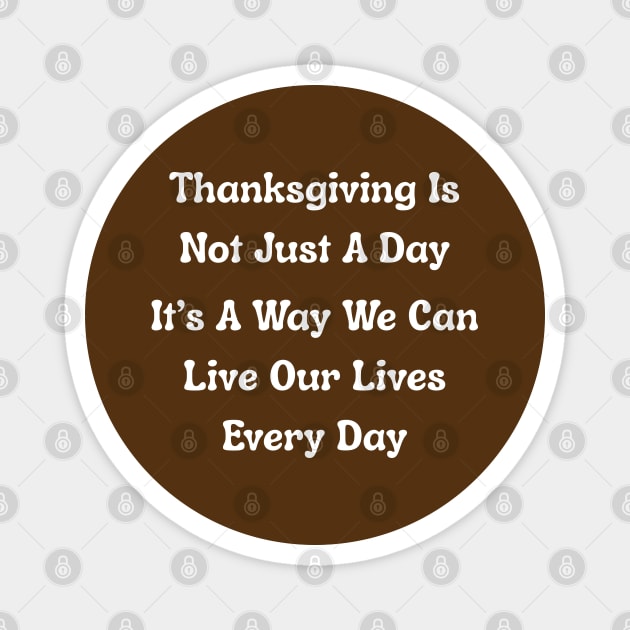 Thanksgiving Is Not Just A Day Quote Magnet by Creatifly Graphic Tees